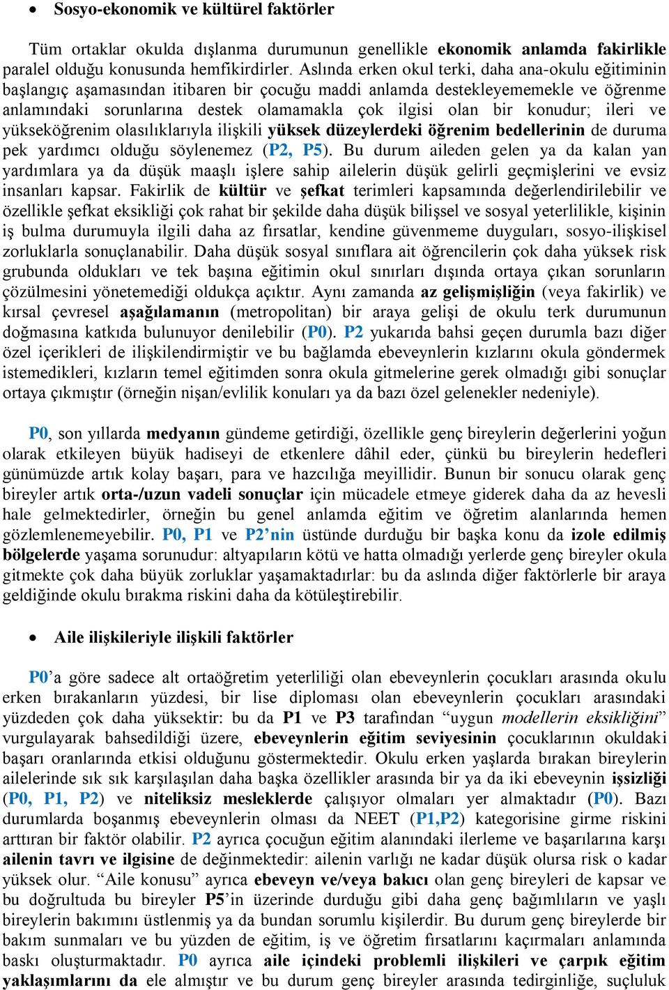 konudur; ileri ve yükseköğrenim olasılıklarıyla ilişkili yüksek düzeylerdeki öğrenim bedellerinin de duruma pek yardımcı olduğu söylenemez (P2, P5).