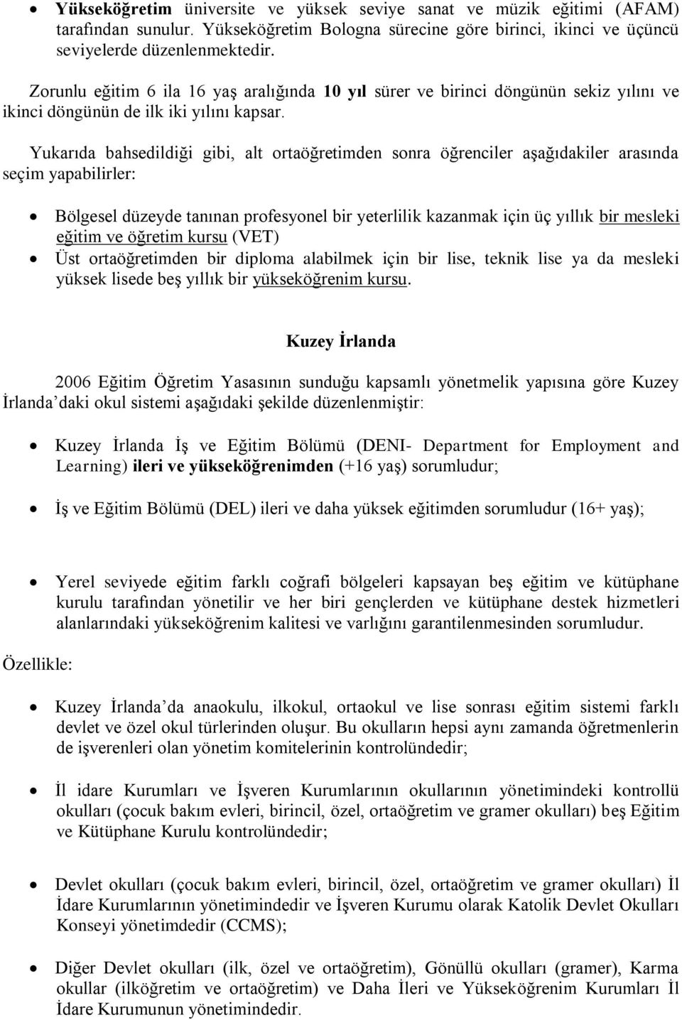 Yukarıda bahsedildiği gibi, alt ortaöğretimden sonra öğrenciler aşağıdakiler arasında seçim yapabilirler: Bölgesel düzeyde tanınan profesyonel bir yeterlilik kazanmak için üç yıllık bir mesleki