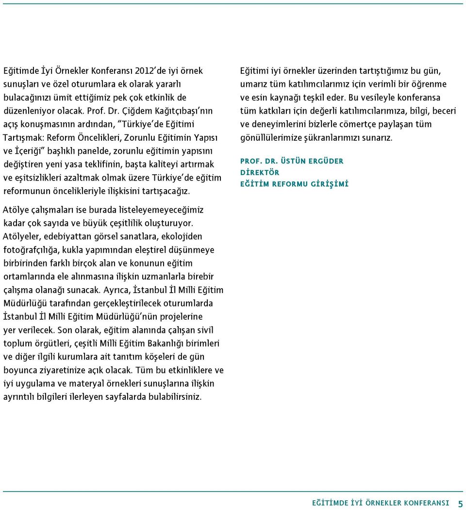 yasa teklifinin, başta kaliteyi artırmak ve eşitsizlikleri azaltmak olmak üzere Türkiye de eğitim reformunun öncelikleriyle ilişkisini tartışacağız.