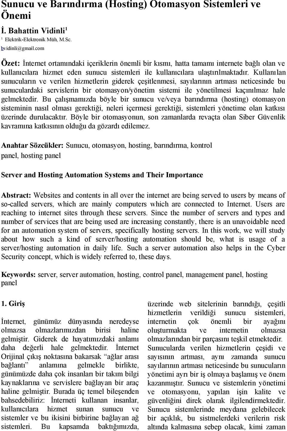 Kullanılan sunucuların ve verilen hizmetlerin giderek çeşitlenmesi, sayılarının artması neticesinde bu sunuculardaki servislerin bir otomasyon/yönetim sistemi ile yönetilmesi kaçınılmaz hale