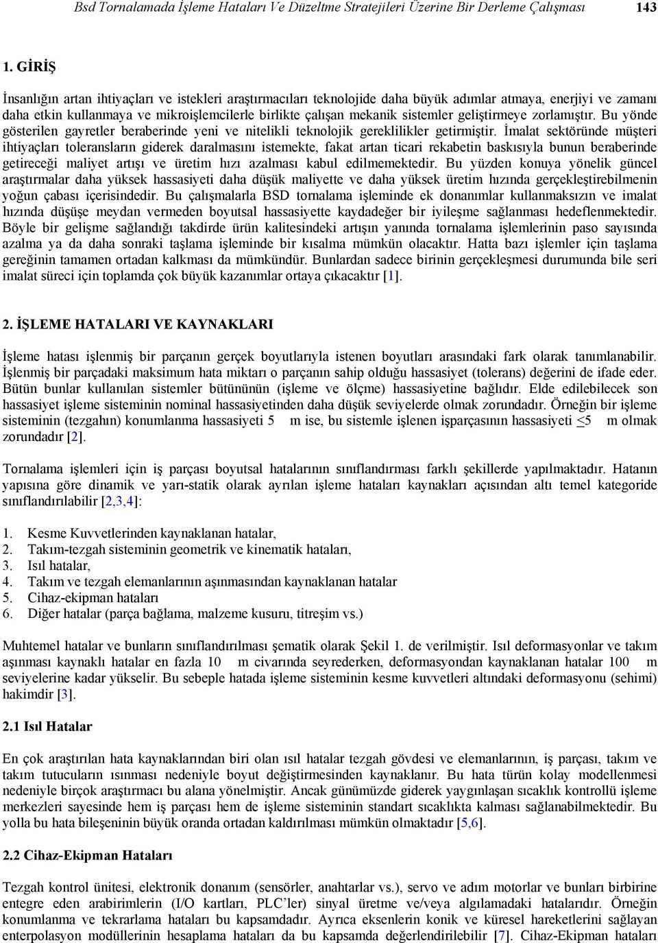 geliştirmeye zorlamıştır. Bu yönde gösterilen gayretler beraberinde yeni ve nitelikli teknolojik gereklilikler getirmiştir.