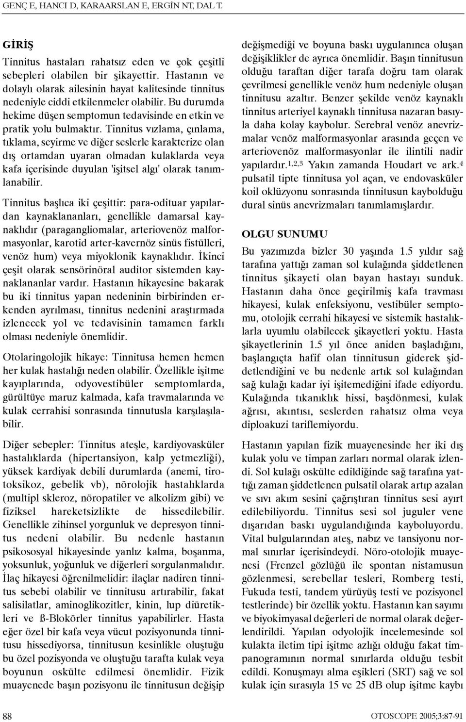 výzlama, çýnlama, týklama, seyirme ve diðer seslerle karakterize olan dýþ ortamdan uyaran olmadan kulaklarda veya kafa içerisinde duyulan 'iþitsel algý' olarak tanýmlanabilir.