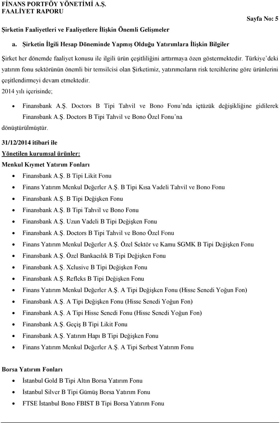 Türkiye deki yatırım fonu sektörünün önemli bir temsilcisi olan Şirketimiz, yatırımcıların risk tercihlerine göre ürünlerini çeşitlendirmeyi devam etmektedir. 2014 yılı içerisinde; Finansbank A.Ş. Doctors B Tipi Tahvil ve Bono Fonu nda içtüzük değişikliğine gidilerek Finansbank A.