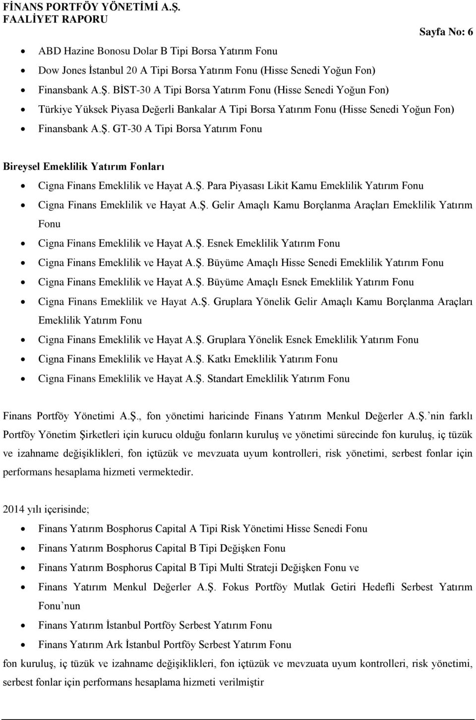 GT-30 A Tipi Borsa Yatırım Fonu Bireysel Emeklilik Yatırım Fonları Cigna Finans Emeklilik ve Hayat A.Ş. Para Piyasası Likit Kamu Emeklilik Yatırım Fonu Cigna Finans Emeklilik ve Hayat A.Ş. Gelir Amaçlı Kamu Borçlanma Araçları Emeklilik Yatırım Fonu Cigna Finans Emeklilik ve Hayat A.