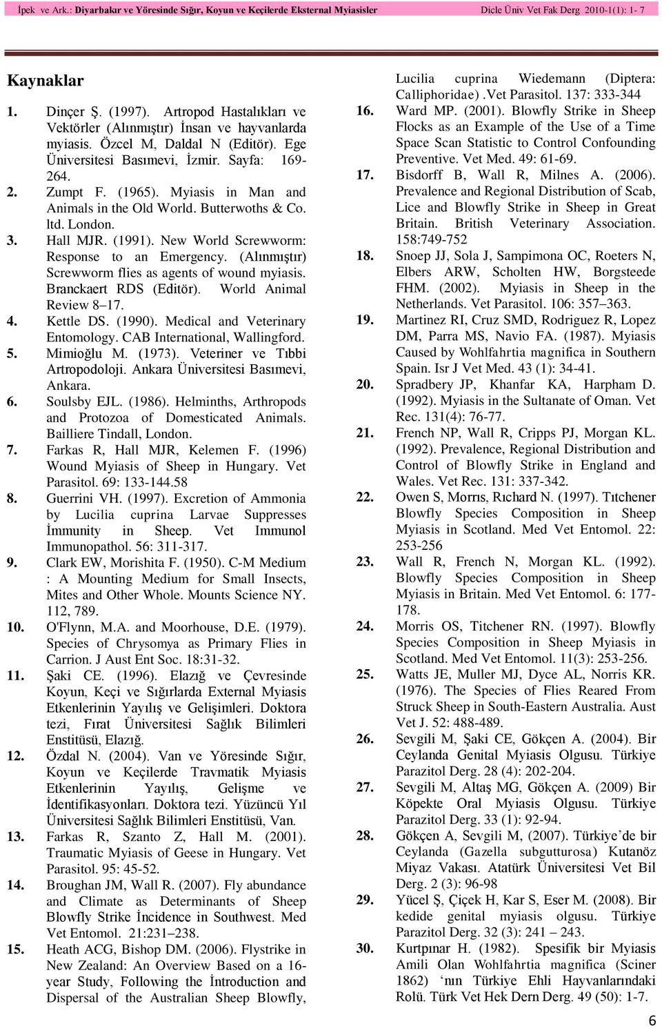 (Alınmıştır) Screwworm flies as agents of wound myiasis. Branckaert RDS (Editör). World Animal Review 8 17. 4. Kettle DS. (1990). Medical and Veterinary Entomology. CAB International, Wallingford. 5.