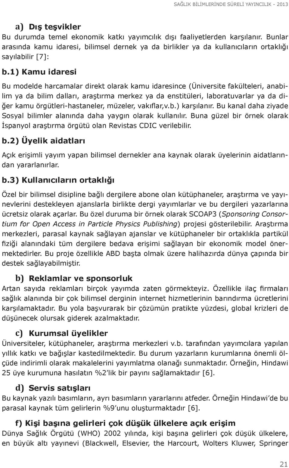 1) Kamu idaresi Bu modelde harcamalar direkt olarak kamu idaresince (Üniversite fakülteleri, anabilim ya da bilim dalları, araştırma merkez ya da enstitüleri, laboratuvarlar ya da diğer kamu