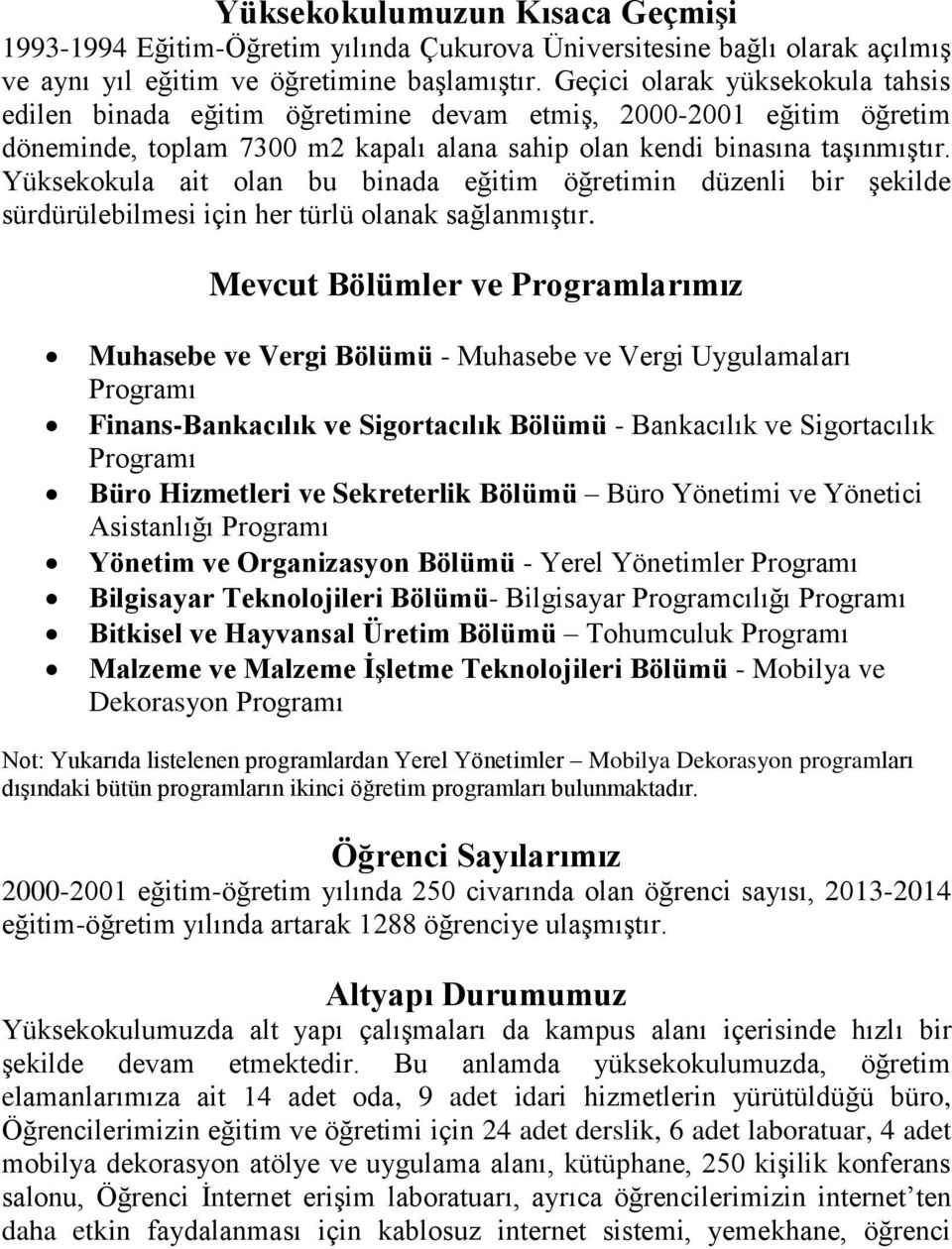 Yüksekokula ait olan bu binada eğitim öğretimin düzenli bir şekilde sürdürülebilmesi için her türlü olanak sağlanmıştır.