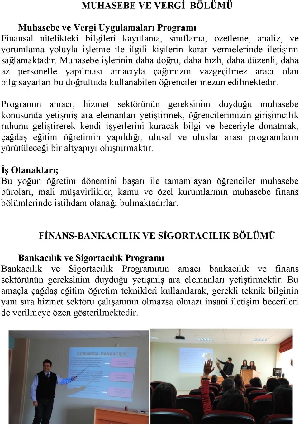 Muhasebe işlerinin daha doğru, daha hızlı, daha düzenli, daha az personelle yapılması amacıyla çağımızın vazgeçilmez aracı olan bilgisayarları bu doğrultuda kullanabilen öğrenciler mezun edilmektedir.