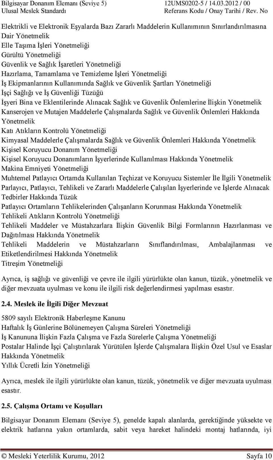 Eklentilerinde Alınacak Sağlık ve Güvenlik Önlemlerine İlişkin Yönetmelik Kanserojen ve Mutajen Maddelerle Çalışmalarda Sağlık ve Güvenlik Önlemleri Hakkında Yönetmelik Katı Atıkların Kontrolü