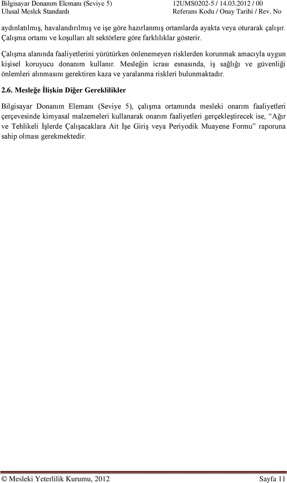 Mesleğin icrası esnasında, iş sağlığı ve güvenliği önlemleri alınmasını gerektiren kaza ve yaralanma riskleri bulunmaktadır. 2.6.