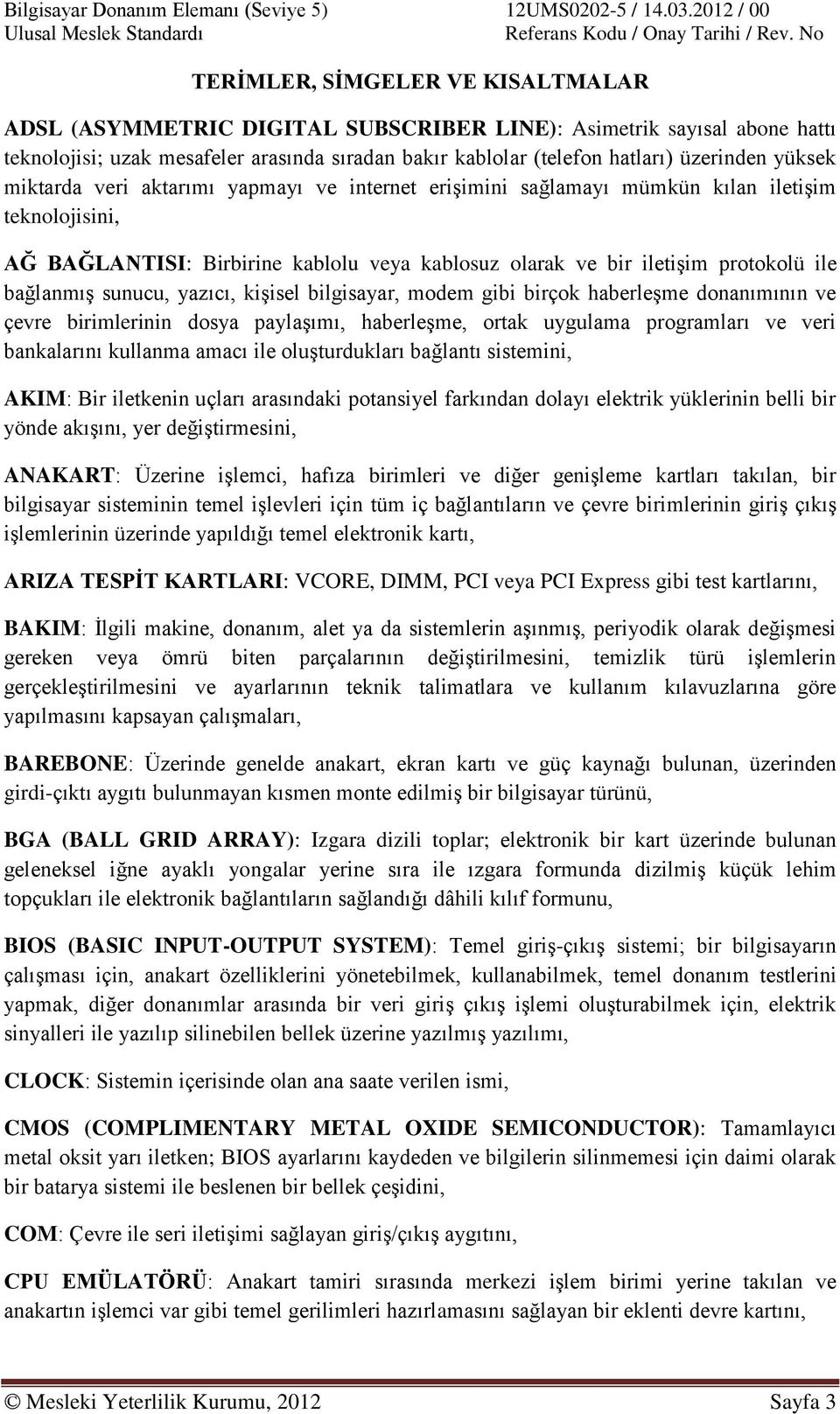 bağlanmış sunucu, yazıcı, kişisel bilgisayar, modem gibi birçok haberleşme donanımının ve çevre birimlerinin dosya paylaşımı, haberleşme, ortak uygulama programları ve veri bankalarını kullanma amacı