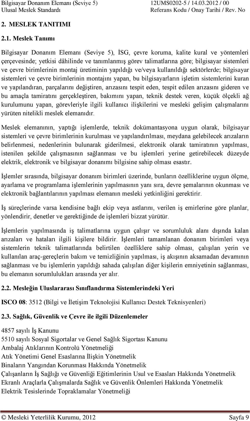 çevre birimlerinin montaj üretiminin yapıldığı ve/veya kullanıldığı sektörlerde; bilgisayar sistemleri ve çevre birimlerinin montajını yapan, bu bilgisayarların işletim sistemlerini kuran ve