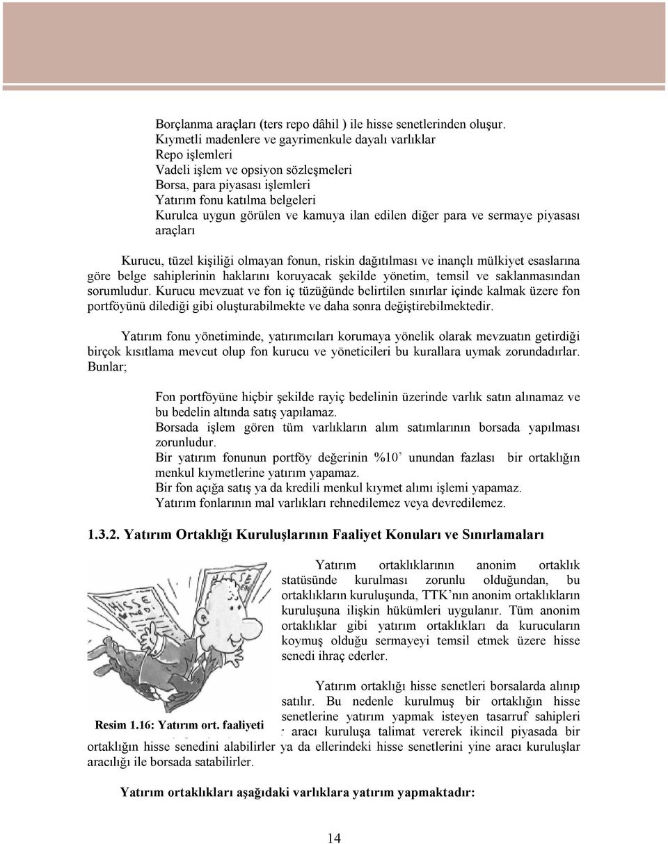 ilan edilen diğer para ve sermaye piyasası araçları Kurucu, tüzel kişiliği olmayan fonun, riskin dağıtılması ve inançlı mülkiyet esaslarına göre belge sahiplerinin haklarını koruyacak şekilde