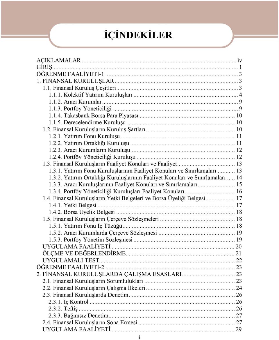 ..11 1.2.3. Aracı Kurumların Kuruluşu...12 1.2.4. Portföy Yöneticiliği Kuruluşu...12 1.3. Finansal Kuruluşların Faaliyet Konuları ve Faaliyet...13 1.3.1. Yatırım Fonu Kuruluşlarının Faaliyet Konuları ve Sınırlamaları.