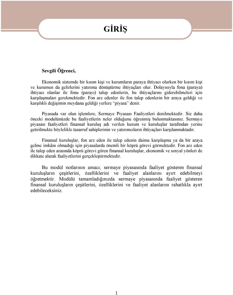 Fon arz edenler ile fon talep edenlerin bir araya geldiği ve karşılıklı değişimin meydana geldiği yerlere piyasa denir. Piyasada var olan işlemlere, Sermaye Piyasası Faaliyetleri denilmektedir.