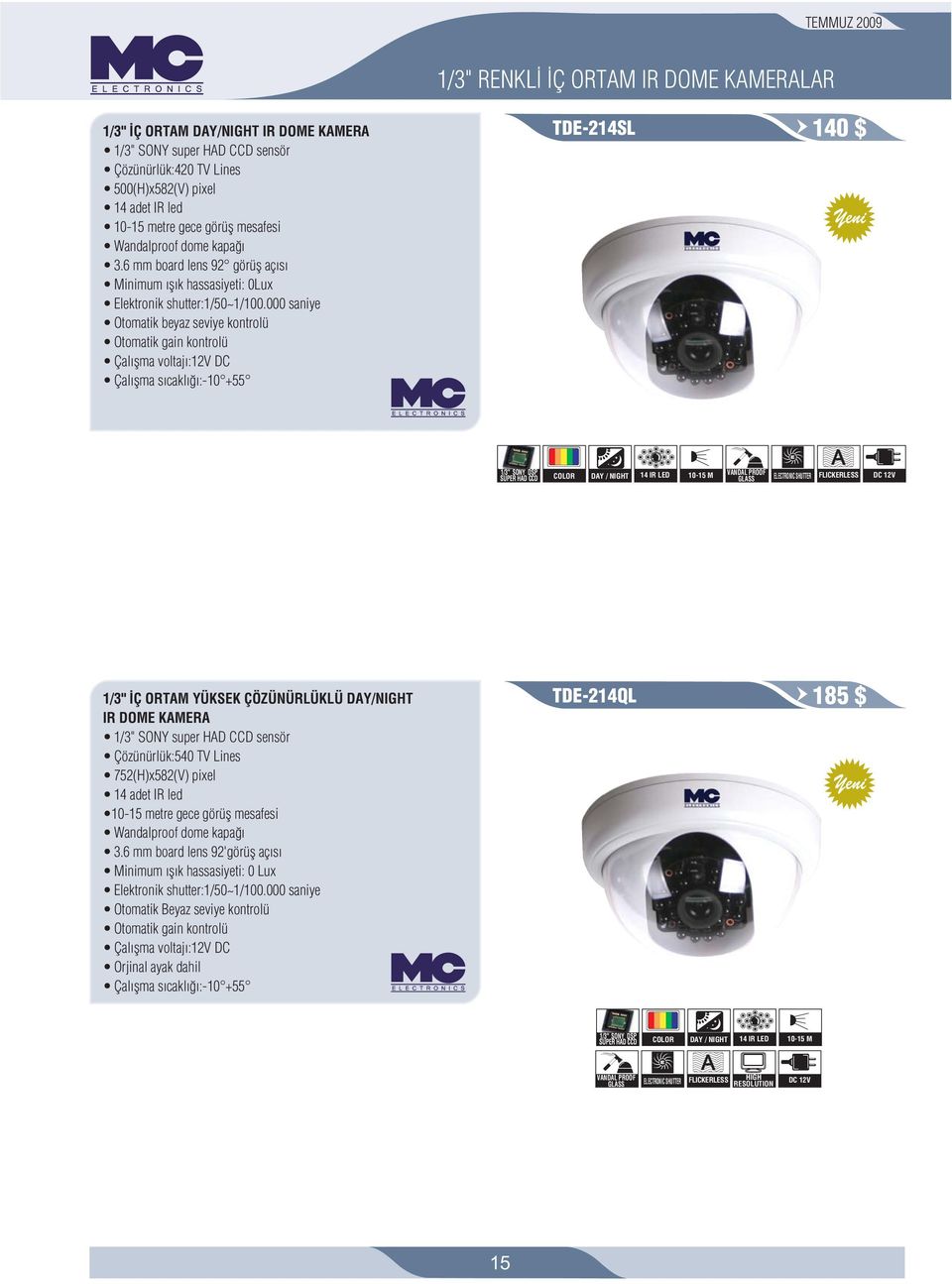 000 saniye Otomatik beyaz seviye kontrolü Otomatik gain kontrolü Çal flma voltaj :12V DC Çal flma s cakl :-10 +55 TDE-214SL 140 $ 1/3" SONY DSP SUPER HAD CCD COLOR DAY / NIGHT 14 IR LED 10-15 M