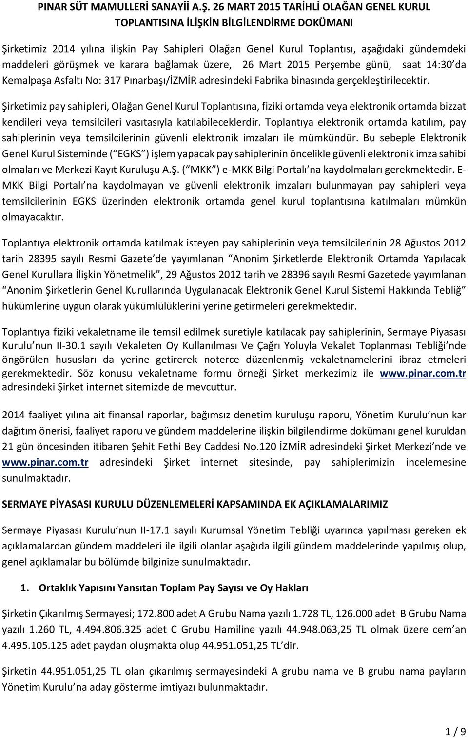 ve karara bağlamak üzere, 26 Mart 2015 Perşembe günü, saat 14:30 da Kemalpaşa Asfaltı No: 317 Pınarbaşı/İZMİR adresindeki Fabrika binasında gerçekleştirilecektir.