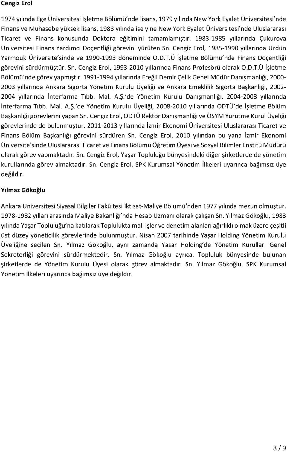 Cengiz Erol, 1985-1990 yıllarında Ürdün Yarmouk Üniversite sinde ve 1990-1993 döneminde O.D.T.Ü İşletme Bölümü nde Finans Doçentliği görevini sürdürmüştür. Sn.