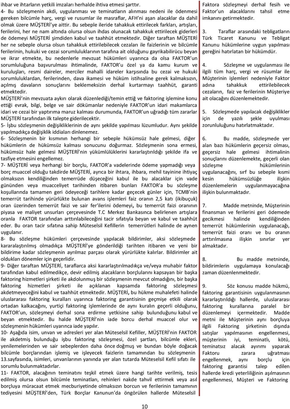 Bu sebeple ileride tahakkuk ettirilecek farkları, artışları, ferilerini, her ne nam altında olursa olsun ihdas olunacak tahakkuk ettirilecek giderleri de ödemeyi MÜŞTERİ şimdiden kabul ve taahhüt