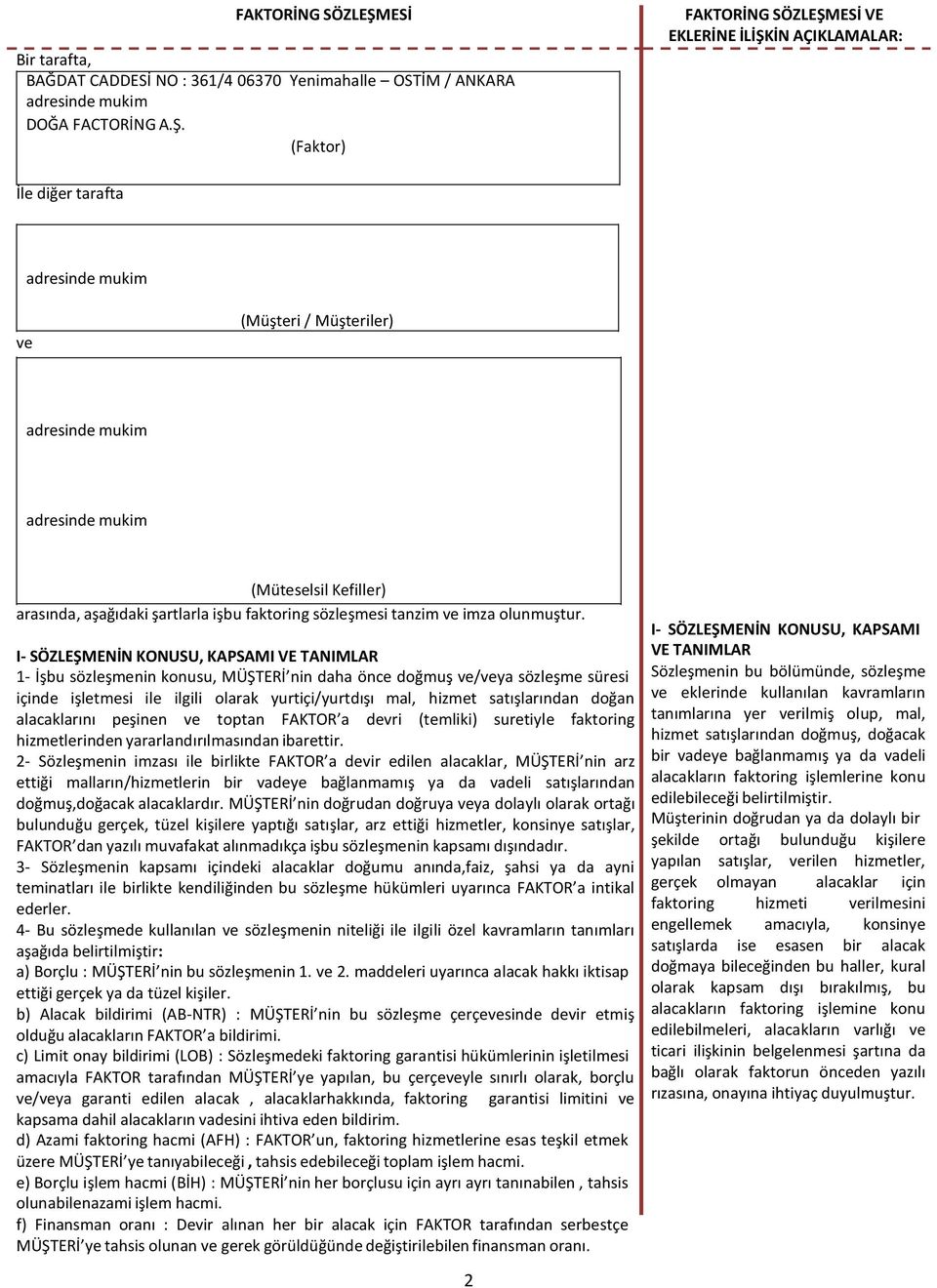 (Faktor) ESİ VE EKLERİNE İLİŞKİN AÇIKLAMALAR: İle diğer tarafta adresinde mukim ve (Müşteri / Müşteriler) adresinde mukim adresinde mukim (Müteselsil Kefiller) arasında, aşağıdaki şartlarla işbu