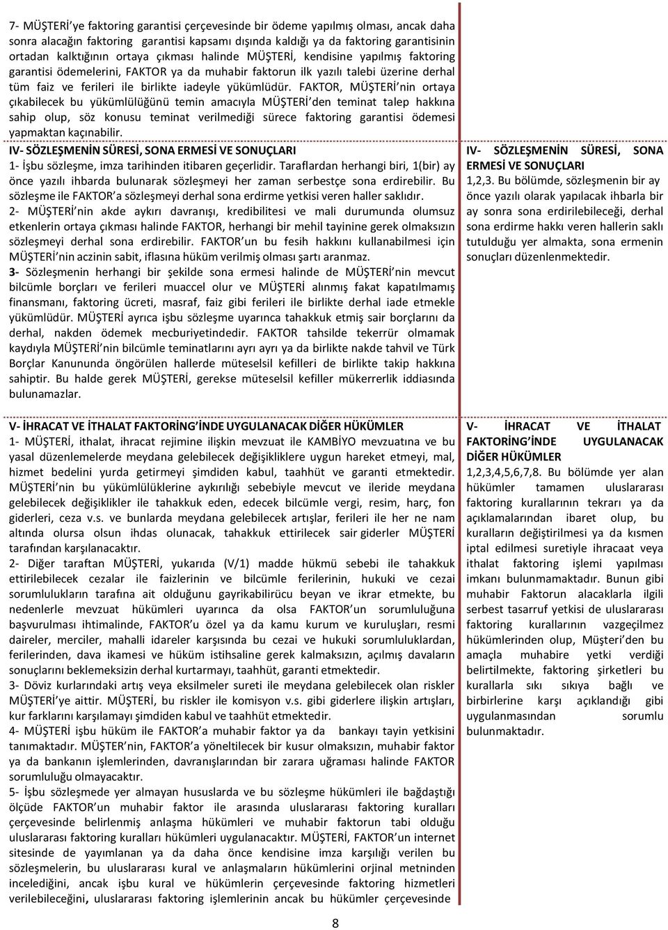 FAKTOR, MÜŞTERİ nin ortaya çıkabilecek bu yükümlülüğünü temin amacıyla MÜŞTERİ den teminat talep hakkına sahip olup, söz konusu teminat verilmediği sürece faktoring garantisi ödemesi yapmaktan