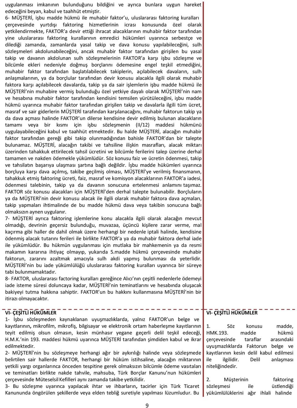 ihracat alacaklarının muhabir faktor tarafından yine uluslararası faktoring kurallarının emredici hükümleri uyarınca serbestçe ve dilediği zamanda, zamanlarda yasal takip ve dava konusu