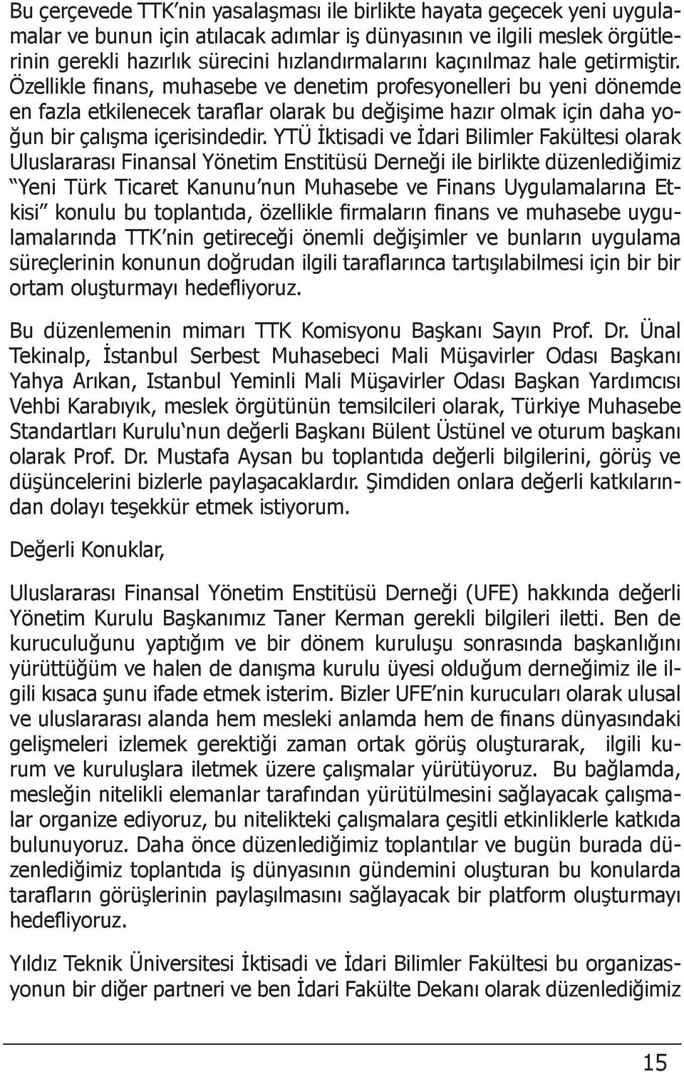 Özellikle finans, muhasebe ve denetim profesyonelleri bu yeni dönemde en fazla etkilenecek taraflar olarak bu değişime hazır olmak için daha yoğun bir çalışma içerisindedir.