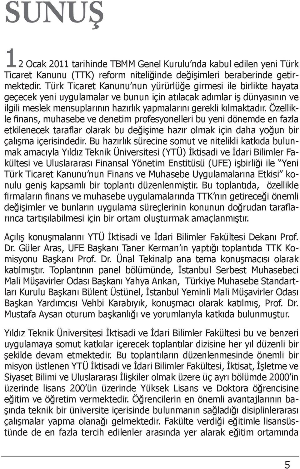 kılmaktadır. Özellikle finans, muhasebe ve denetim profesyonelleri bu yeni dönemde en fazla etkilenecek taraflar olarak bu değişime hazır olmak için daha yoğun bir çalışma içerisindedir.