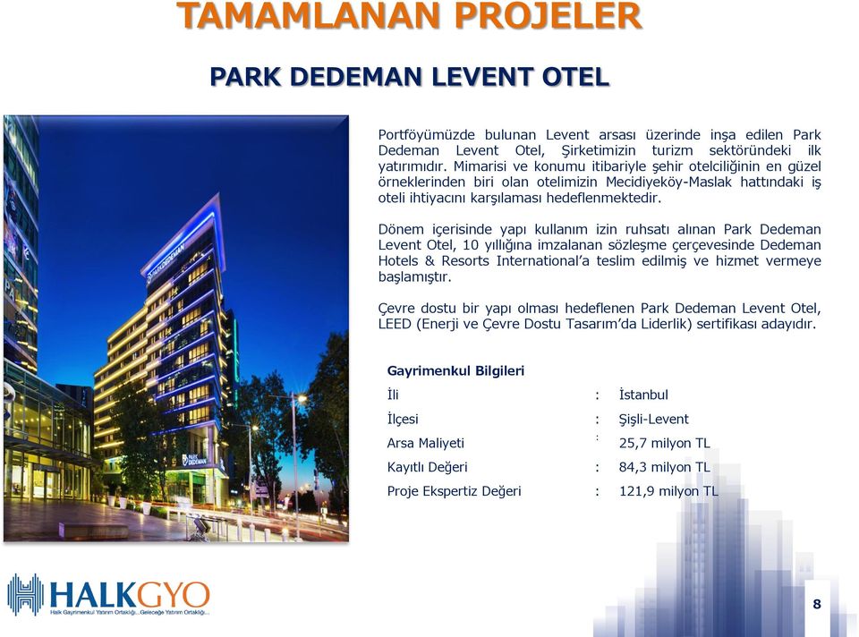 Dönem içerisinde yapı kullanım izin ruhsatı alınan Park Dedeman Levent Otel, 10 yıllığına imzalanan sözleşme çerçevesinde Dedeman Hotels & Resorts International a teslim edilmiş ve hizmet vermeye