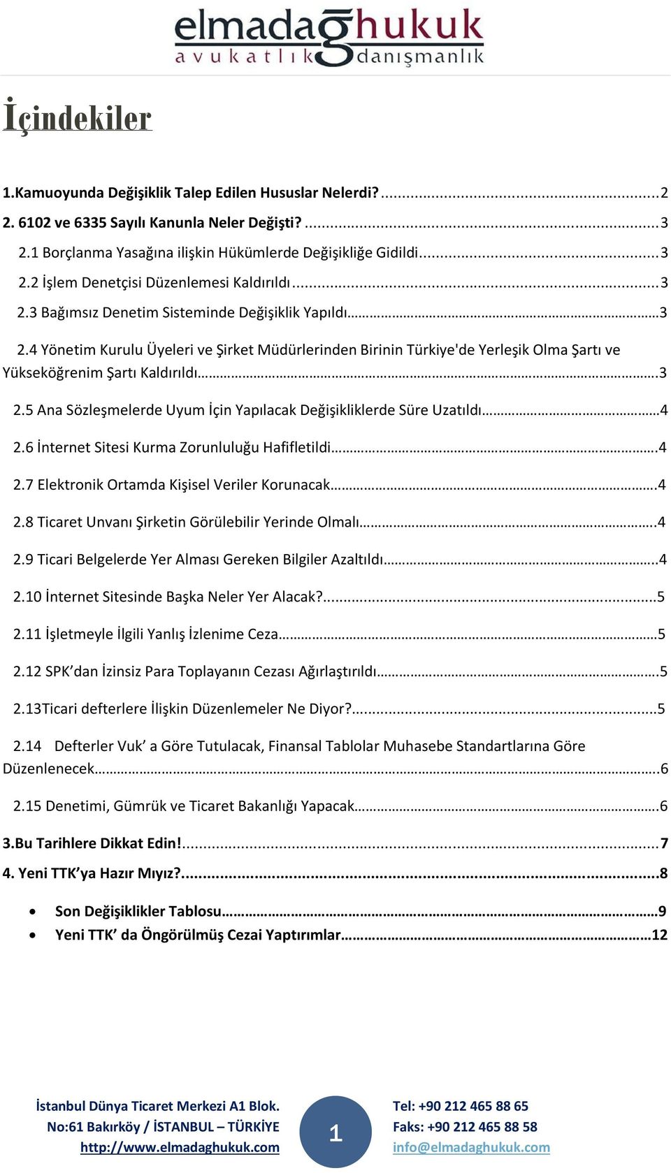 6 İnternet Sitesi Kurma Zorunluluğu Hafifletildi.4 2.7 Elektronik Ortamda Kişisel Veriler Korunacak.4 2.8 Ticaret Unvanı Şirketin Görülebilir Yerinde Olmalı..4 2.9 Ticari Belgelerde Yer Alması Gereken Bilgiler Azaltıldı.