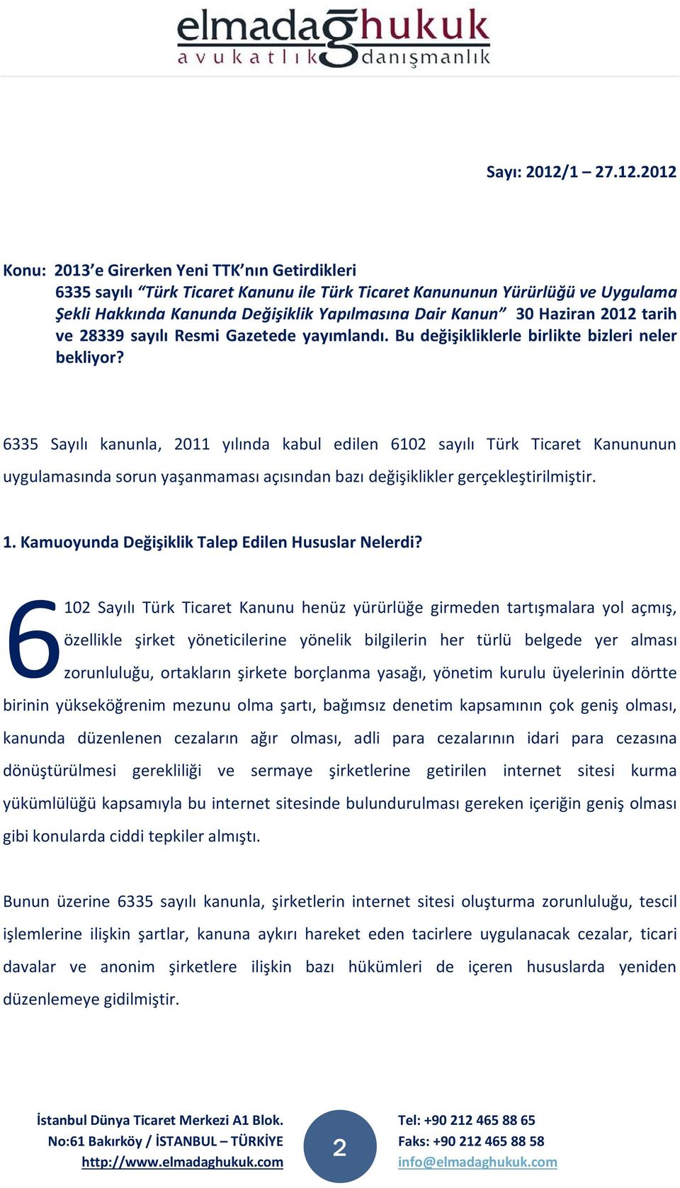 2012 Konu: 2013 e Girerken Yeni TTK nın Getirdikleri 6335 sayılı Türk Ticaret Kanunu ile Türk Ticaret Kanununun Yürürlüğü ve Uygulama Şekli Hakkında Kanunda Değişiklik Yapılmasına Dair Kanun 30