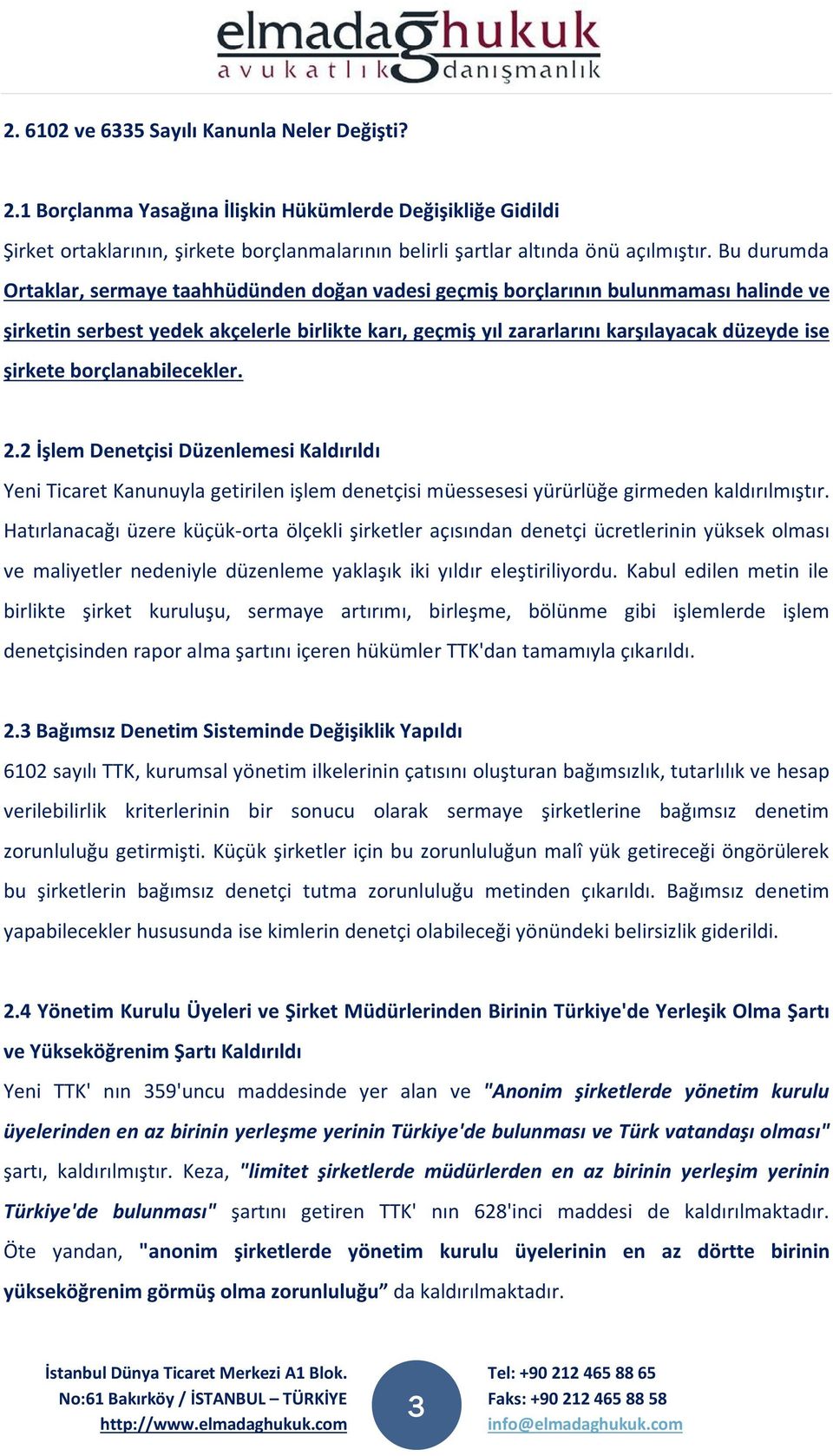 şirkete borçlanabilecekler. 2.2 İşlem Denetçisi Düzenlemesi Kaldırıldı Yeni Ticaret Kanunuyla getirilen işlem denetçisi müessesesi yürürlüğe girmeden kaldırılmıştır.