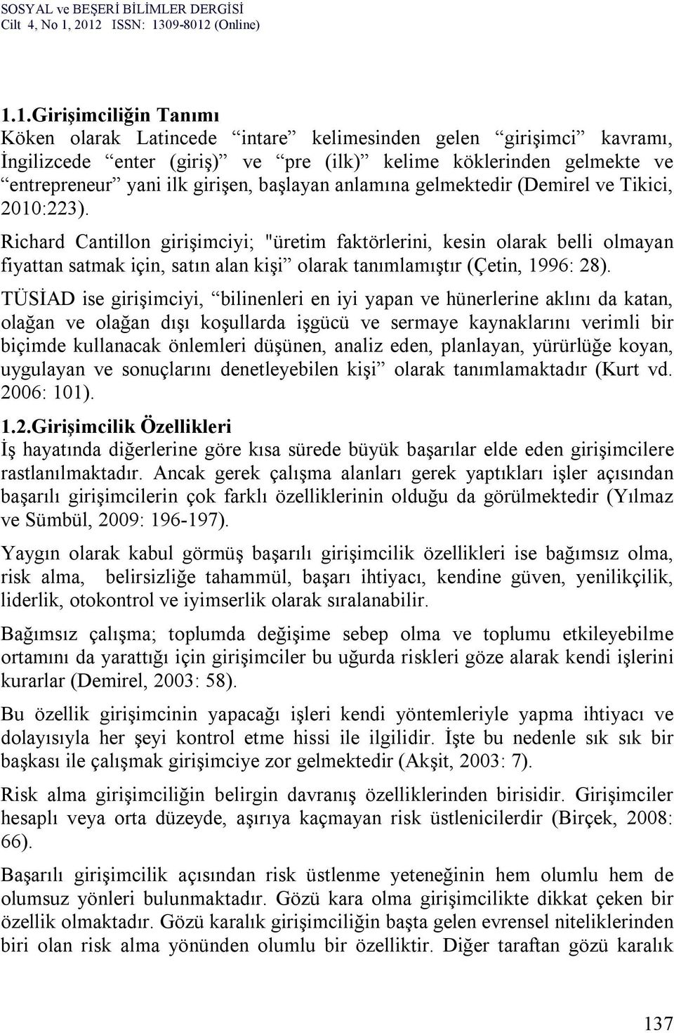 Richard Cantillon girişimciyi; "üretim faktörlerini, kesin olarak belli olmayan fiyattan satmak için, satın alan kişi olarak tanımlamıştır (Çetin, 1996: 28).