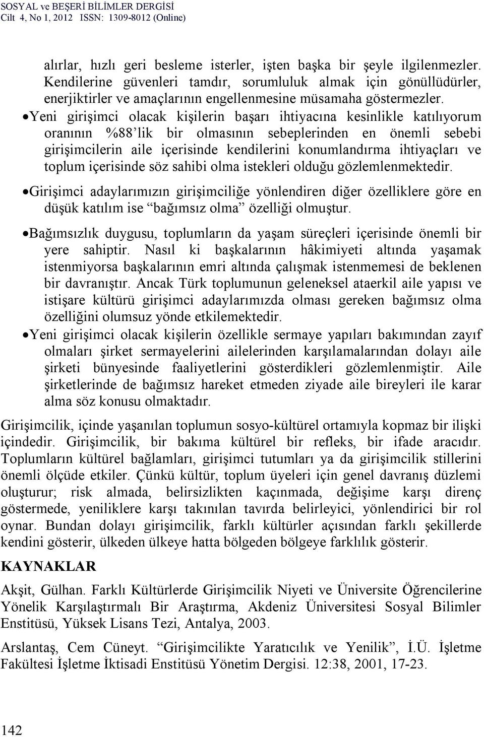 Yeni girişimci olacak kişilerin başarı ihtiyacına kesinlikle katılıyorum oranının %88 lik bir olmasının sebeplerinden en önemli sebebi girişimcilerin aile içerisinde kendilerini konumlandırma