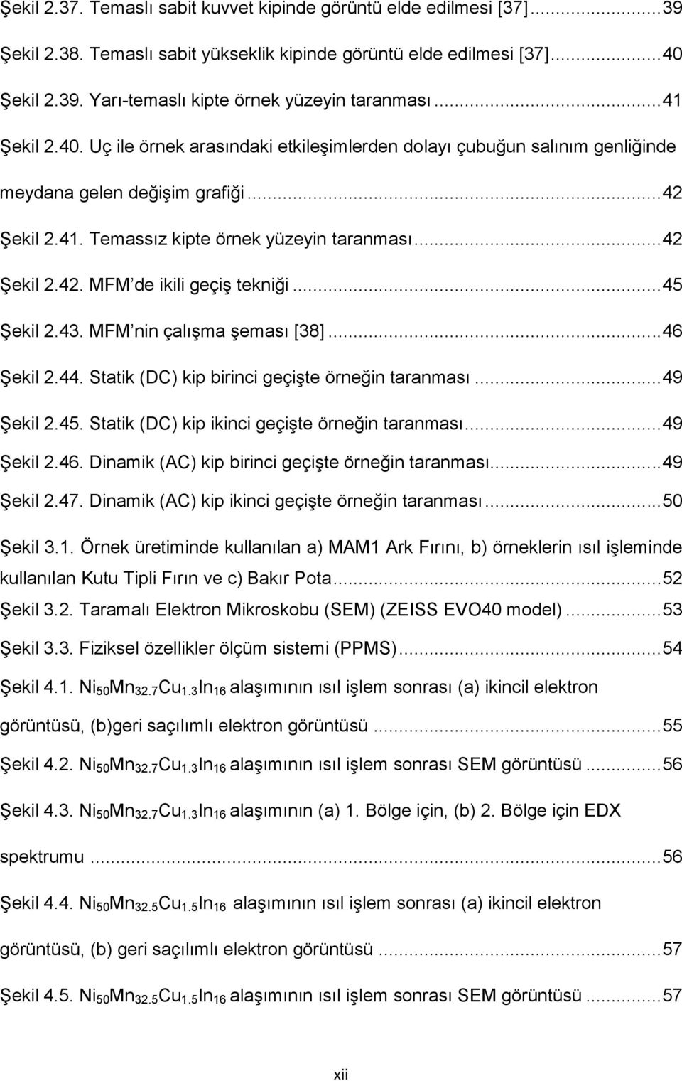 .. 45 Şekil 2.43. MFM nin çalışma şeması [38]... 46 Şekil 2.44. Statik (DC) kip birinci geçişte örneğin taranması... 49 Şekil 2.45. Statik (DC) kip ikinci geçişte örneğin taranması... 49 Şekil 2.46. Dinamik (AC) kip birinci geçişte örneğin taranması.