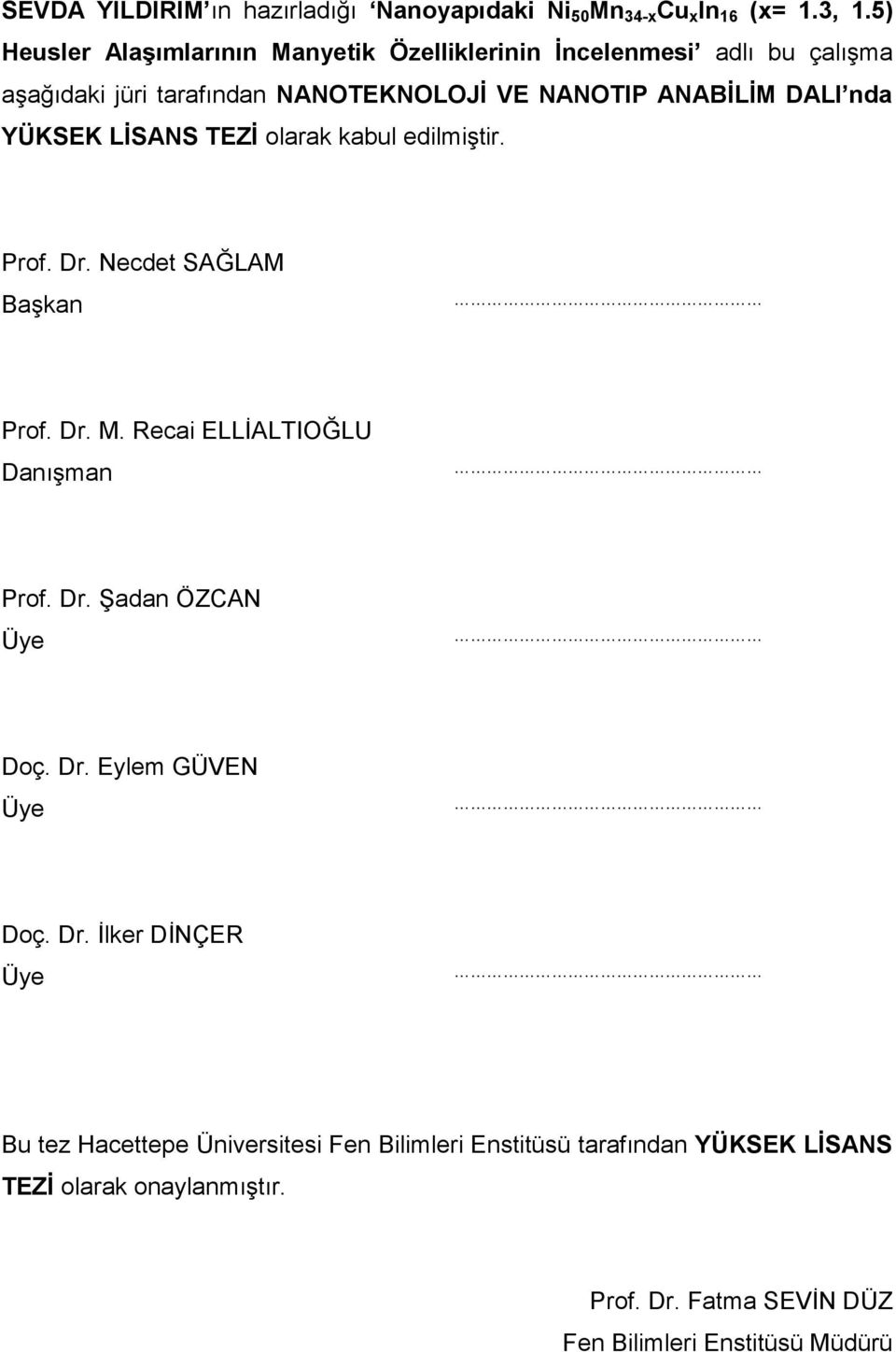 nda YÜKSEK LİSANS TEZİ olarak kabul edilmiştir. Prof. Dr. Necdet SAĞLAM Başkan Prof. Dr. M. Recai ELLİALTIOĞLU Danışman Prof. Dr. Şadan ÖZCAN Üye Doç.