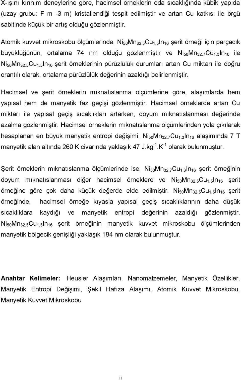 3 In 16 ile Ni 50 Mn 32.5 Cu 1.5 In 16 şerit örneklerinin pürüzlülük durumları artan Cu miktarı ile doğru orantılı olarak, ortalama pürüzlülük değerinin azaldığı belirlenmiştir.