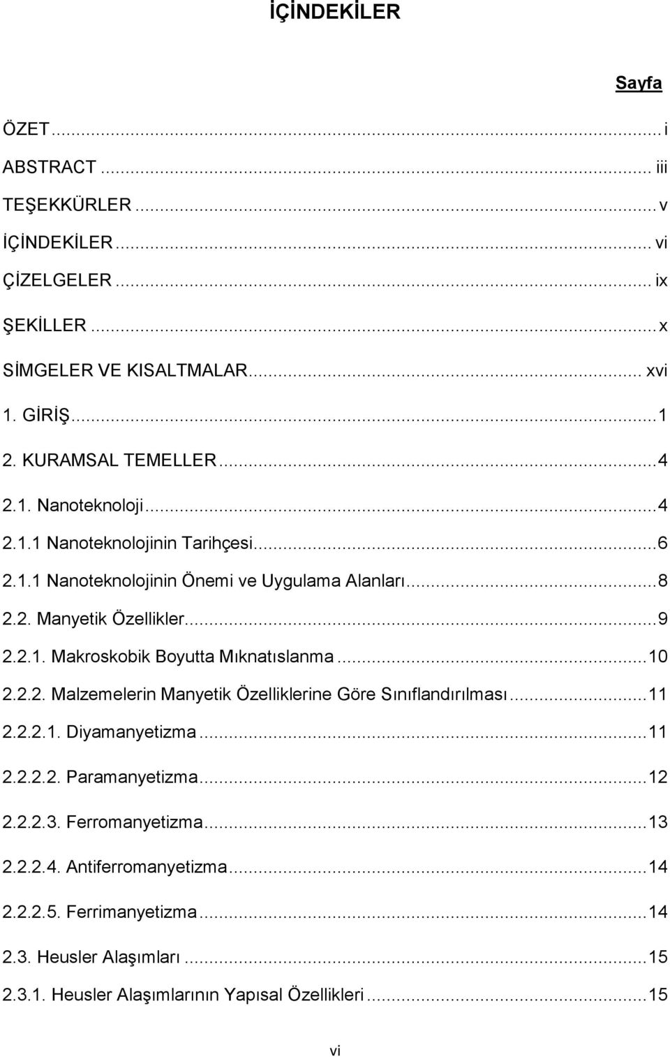 2.1. Makroskobik Boyutta Mıknatıslanma... 10 2.2.2. Malzemelerin Manyetik Özelliklerine Göre Sınıflandırılması... 11 2.2.2.1. Diyamanyetizma... 11 2.2.2.2. Paramanyetizma.