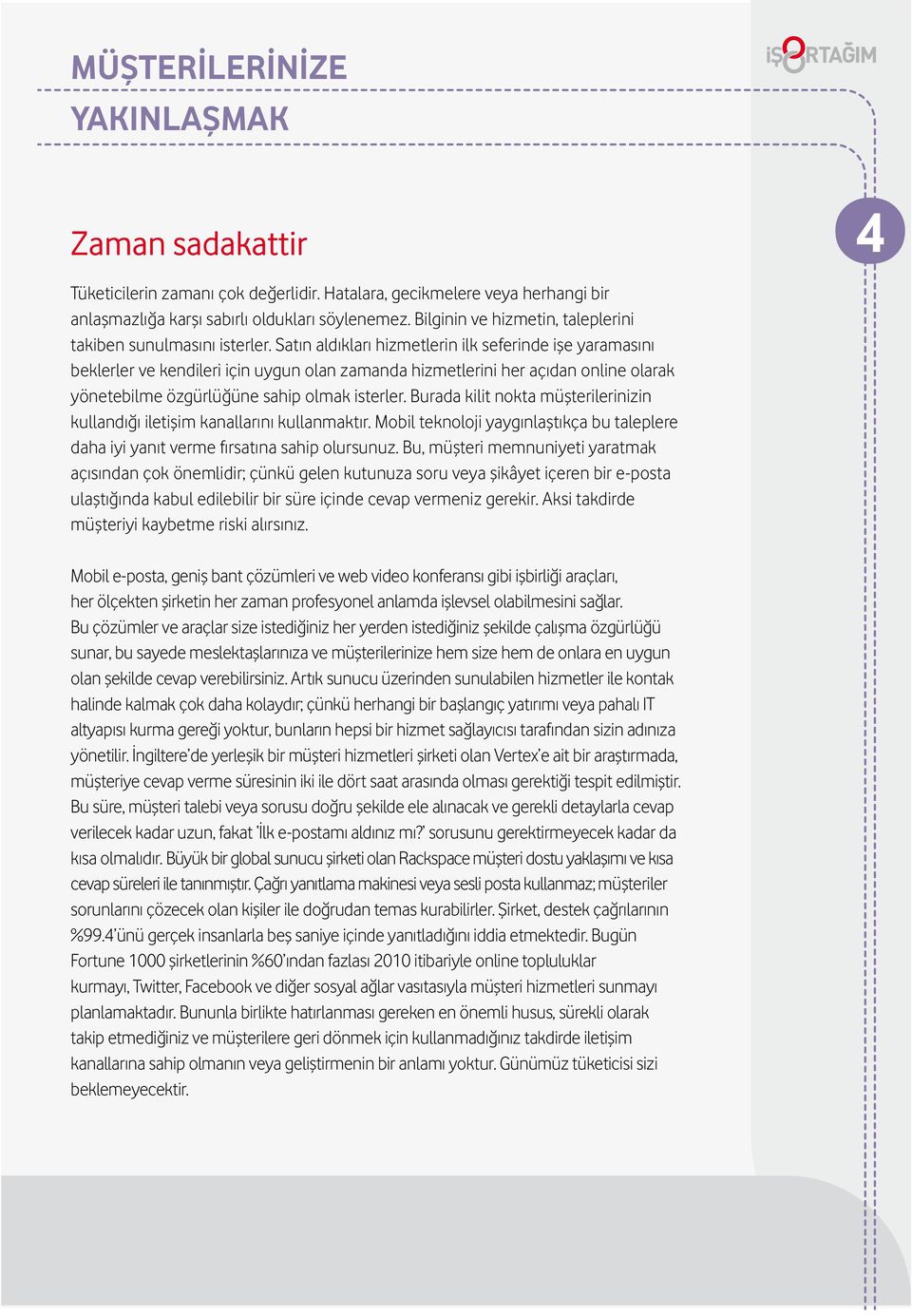 Satın aldıkları hizmetlerin ilk seferinde işe yaramasını beklerler ve kendileri için uygun olan zamanda hizmetlerini her açıdan online olarak yönetebilme özgürlüğüne sahip olmak isterler.