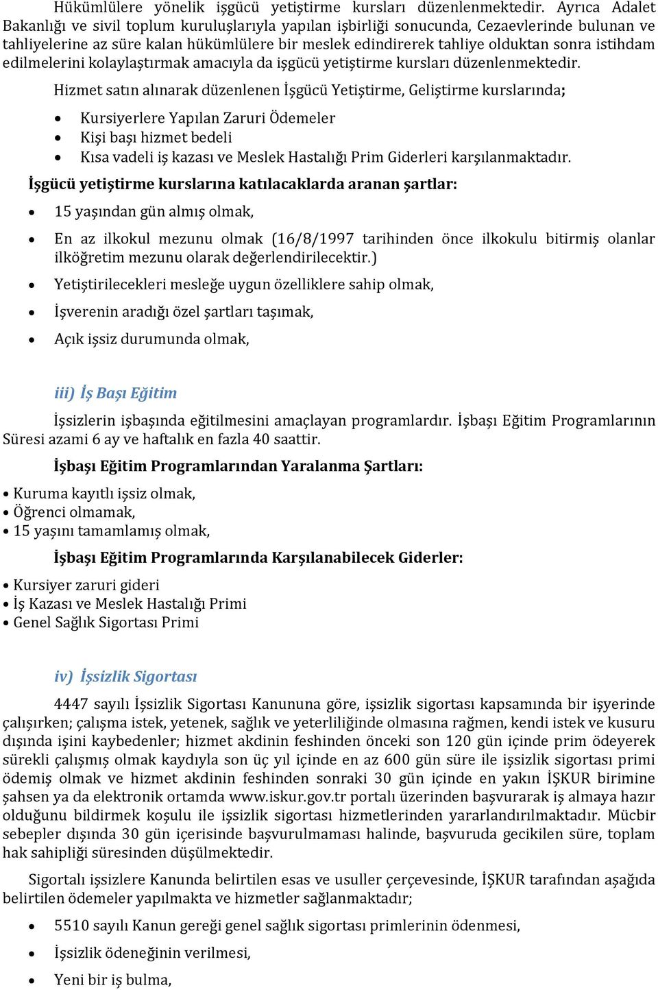 istihdam edilmelerini kolaylaştırmak amacıyla da işgücü yetiştirme kursları düzenlenmektedir.