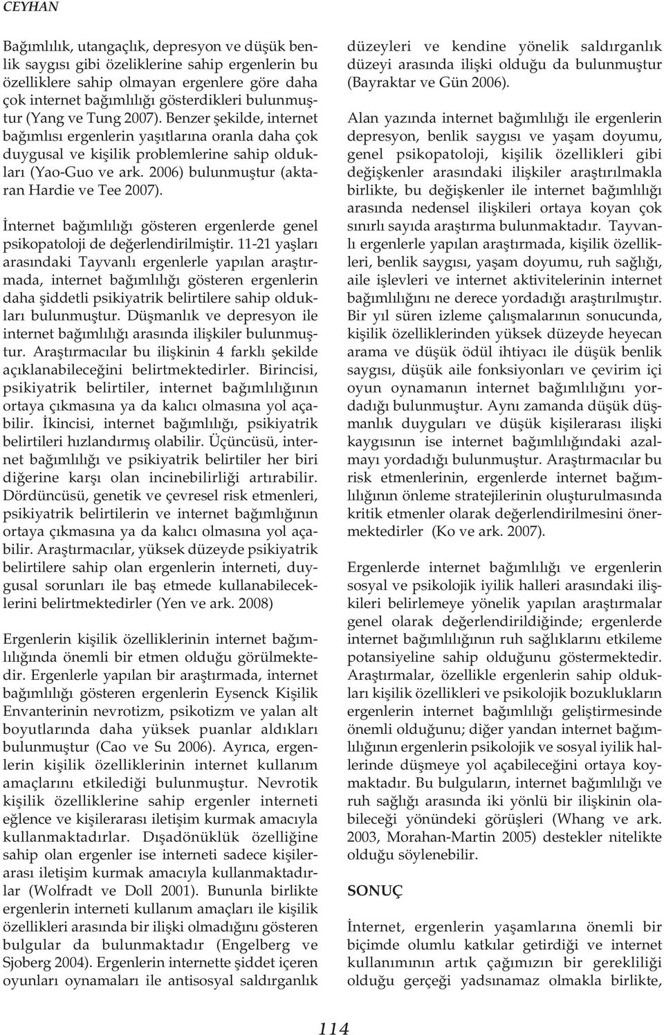 2006) bulunmuþtur (aktaran Hardie ve Tee 2007). Ýnternet baðýmlýlýðý gösteren ergenlerde genel psikopatoloji de deðerlendirilmiþtir.