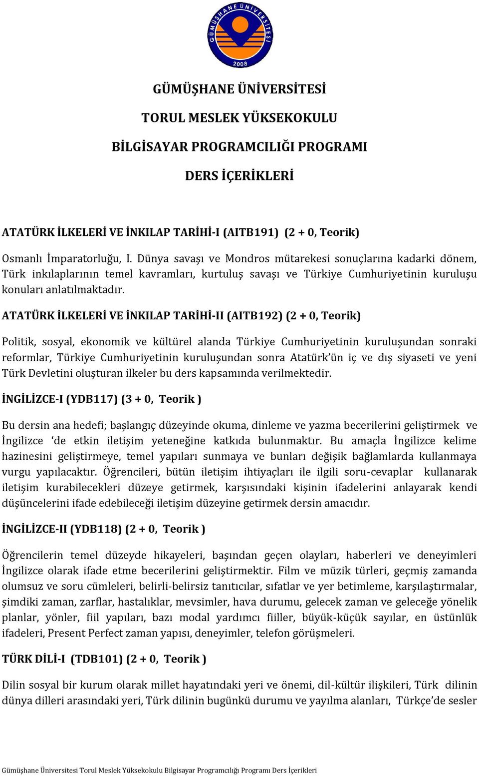 ATATÜRK İLKELERİ VE İNKILAP TARİHİ-II (AITB192) (2 + 0, Teorik) Politik, sosyal, ekonomik ve kültürel alanda Türkiye Cumhuriyetinin kuruluşundan sonraki reformlar, Türkiye Cumhuriyetinin kuruluşundan