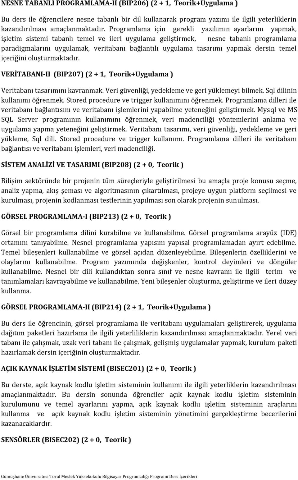 tasarımı yapmak dersin temel içeriğini oluşturmaktadır. VERİTABANI-II (BIP207) (2 + 1, Teorik+Uygulama ) Veritabanı tasarımını kavranmak. Veri güvenliği, yedekleme ve geri yüklemeyi bilmek.