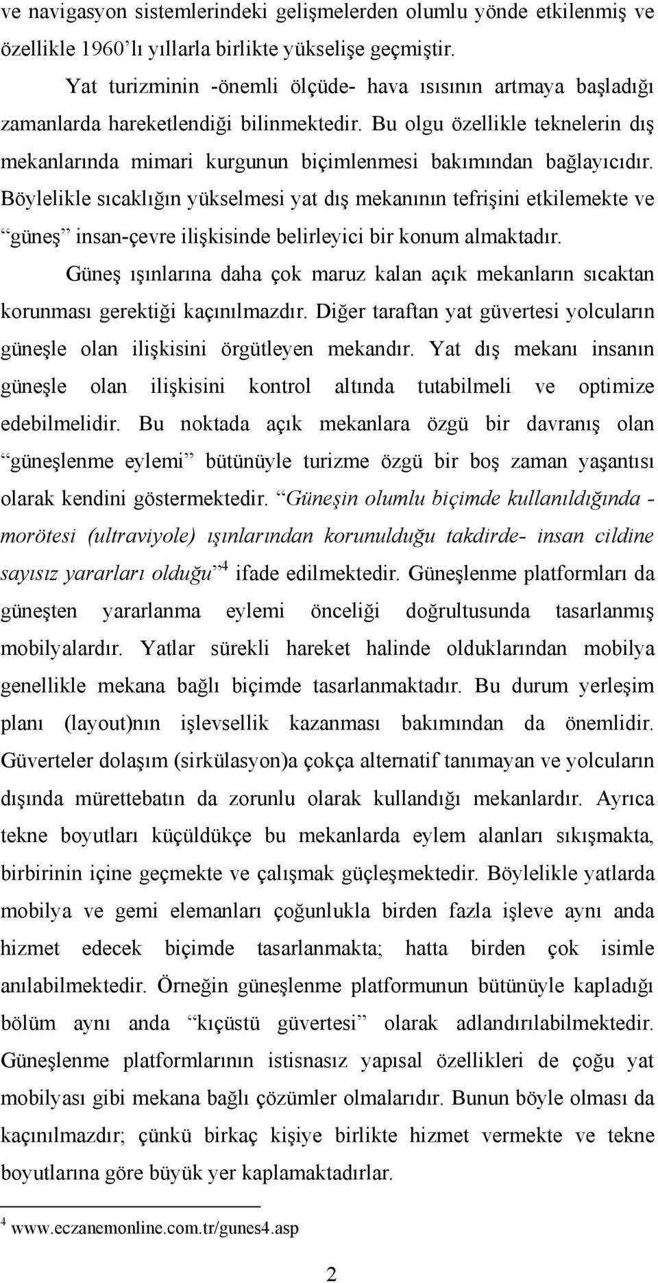 Bu olgu özellikle teknelerin dış mekanlarında mimari kurgunun biçimlenmesi bakımından bağlayıcıdır.