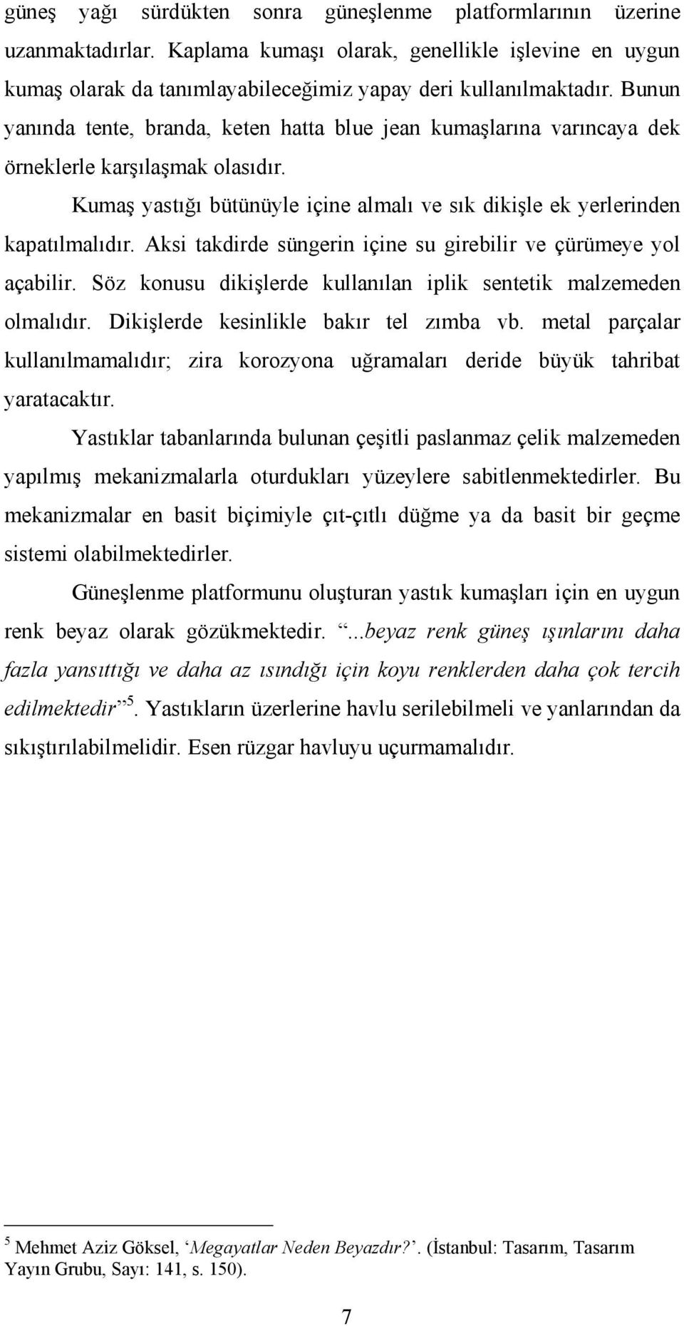 Aksi takdirde süngerin içine su girebilir ve çürümeye yol açabilir. Söz konusu dikişlerde kullanılan iplik sentetik malzemeden olmalıdır. Dikişlerde kesinlikle bakır tel zımba vb.