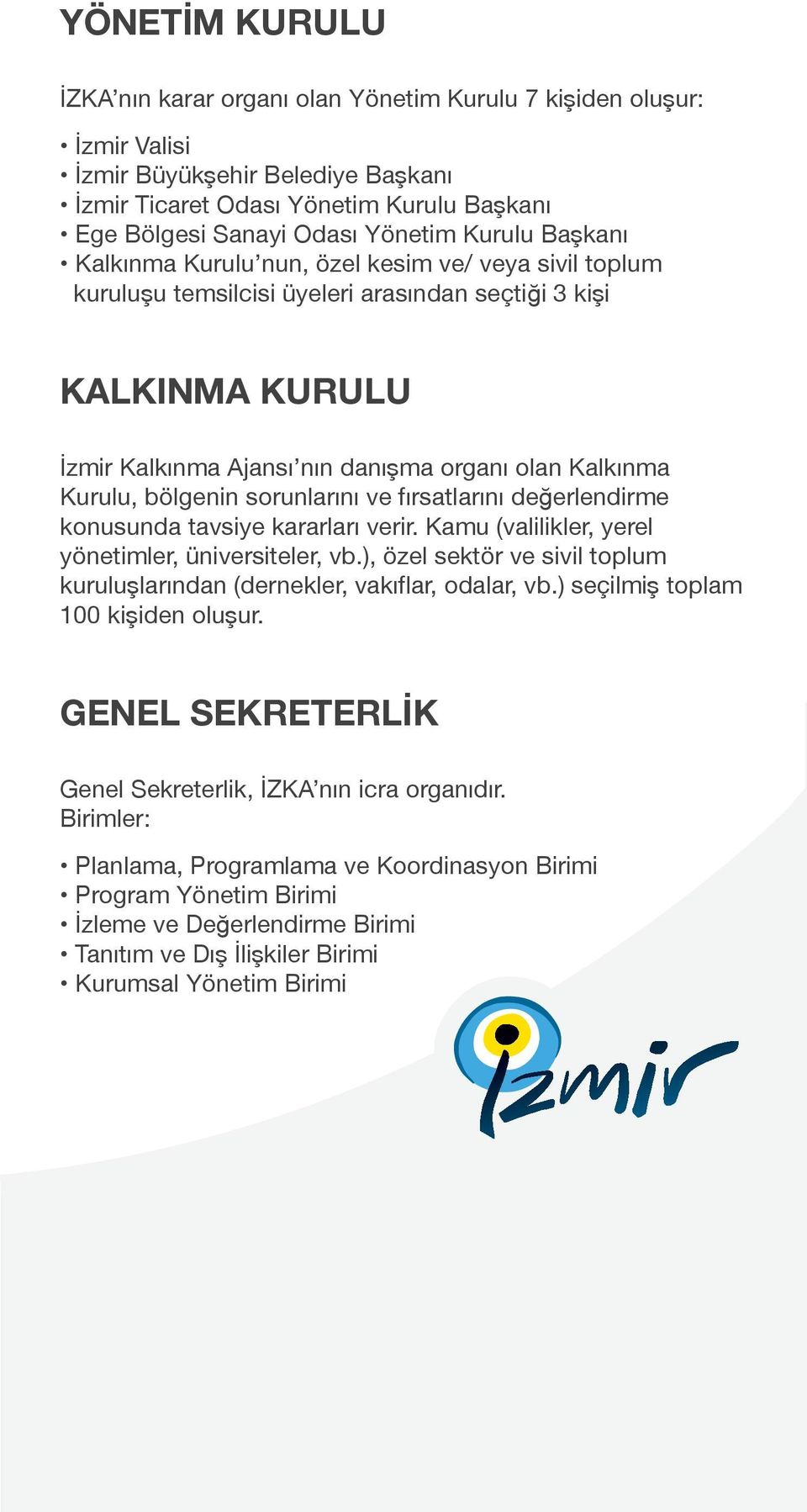 Kurulu, bölgenin sorunlarını ve fırsatlarını değerlendirme konusunda tavsiye kararları verir. Kamu (valilikler, yerel yönetimler, üniversiteler, vb.