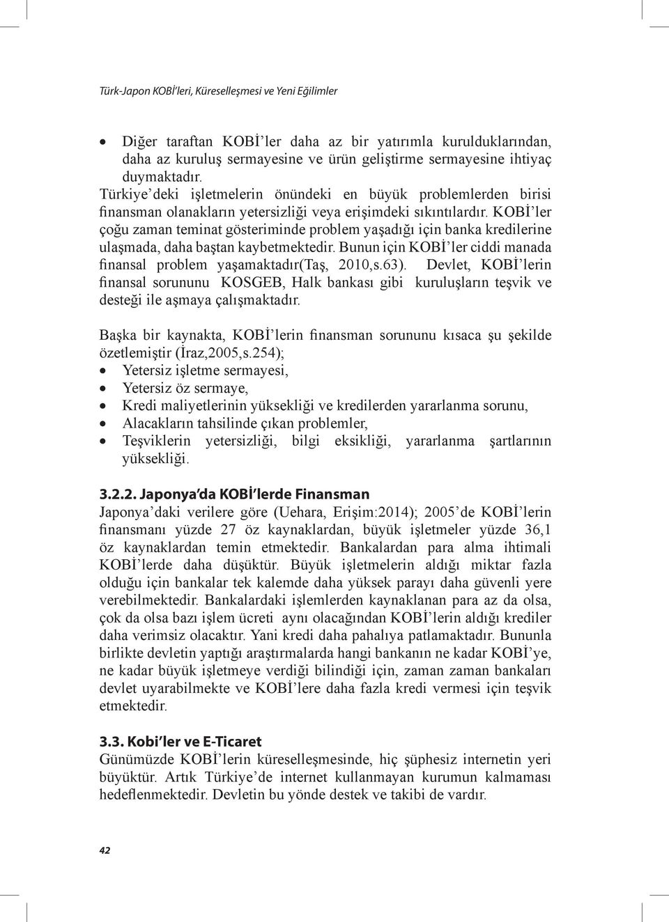 KOBİ ler çoğu zaman teminat gösteriminde problem yaşadığı için banka kredilerine ulaşmada, daha baştan kaybetmektedir. Bunun için KOBİ ler ciddi manada finansal problem yaşamaktadır(taş, 2010,s.63).