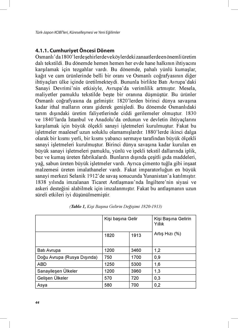 Bu dönemde, pahalı yünlü kumaşlar, kağıt ve cam ürünlerinde belli bir oranı ve Osmanlı coğrafyasının diğer ihtiyaçları ülke içinde üretilmekteydi.