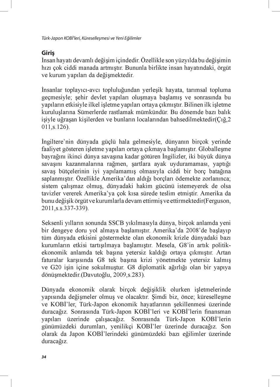 İnsanlar toplayıcı-avcı topluluğundan yerleşik hayata, tarımsal topluma geçmesiyle; şehir devlet yapıları oluşmaya başlamış ve sonrasında bu yapıların etkisiyle ilkel işletme yapıları ortaya