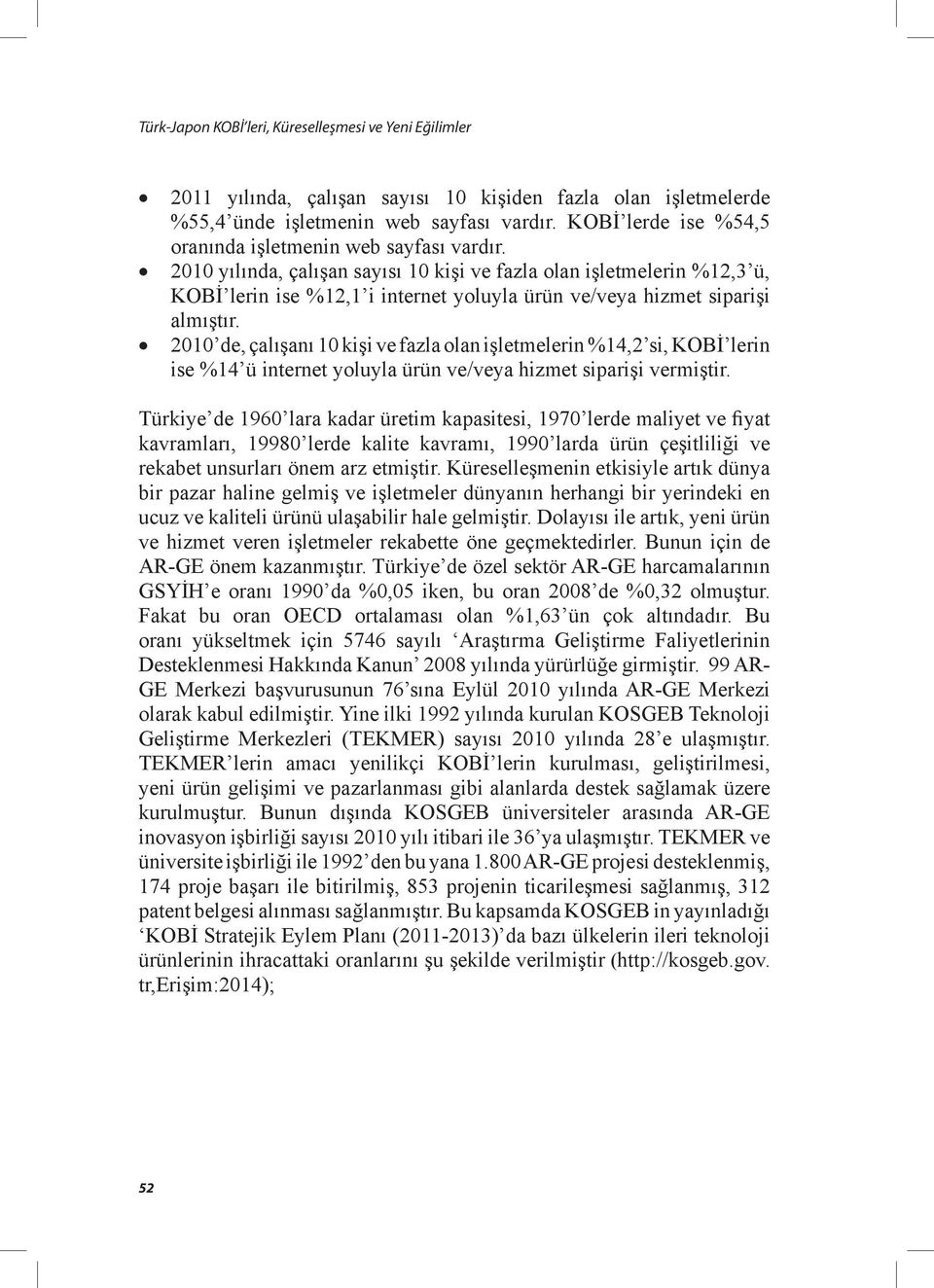 2010 yılında, çalışan sayısı 10 kişi ve fazla olan işletmelerin %12,3 ü, KOBİ lerin ise %12,1 i internet yoluyla ürün ve/veya hizmet siparişi almıştır.